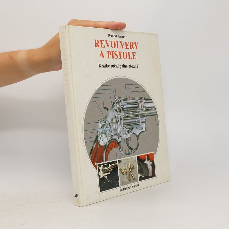Robert Adam Revolvery a pistole : Krátké ruční palné zbraně