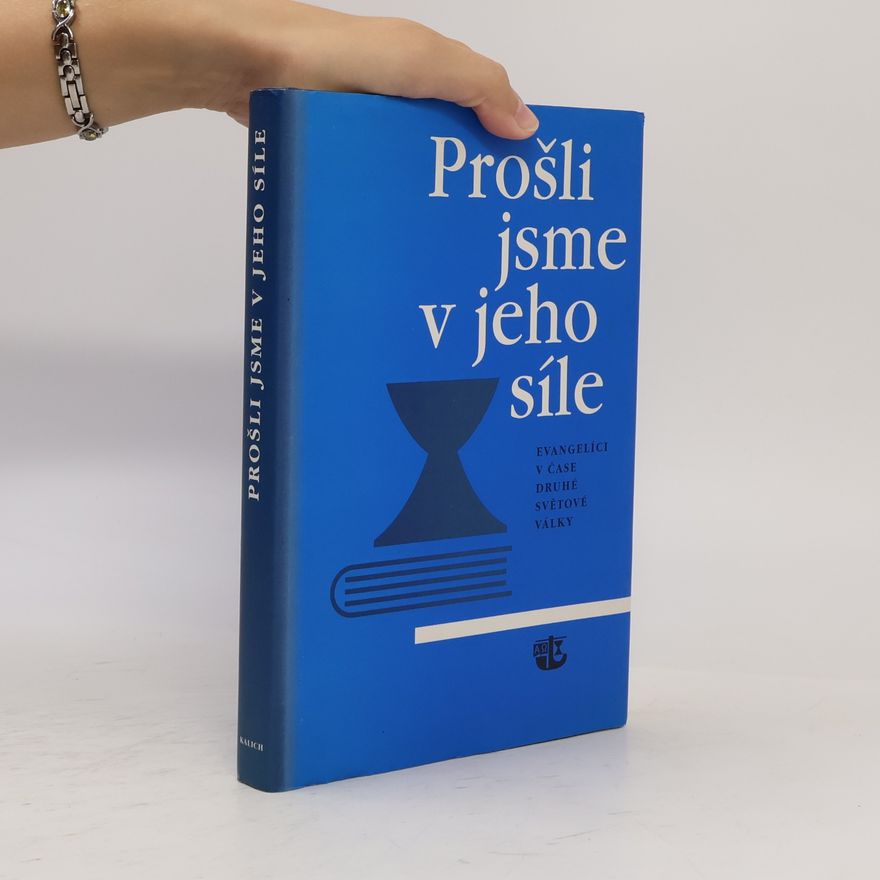 uspořádala Milena Šimsová Prošli jsme v jeho síle. Evangelíci v čase druhé světové války
