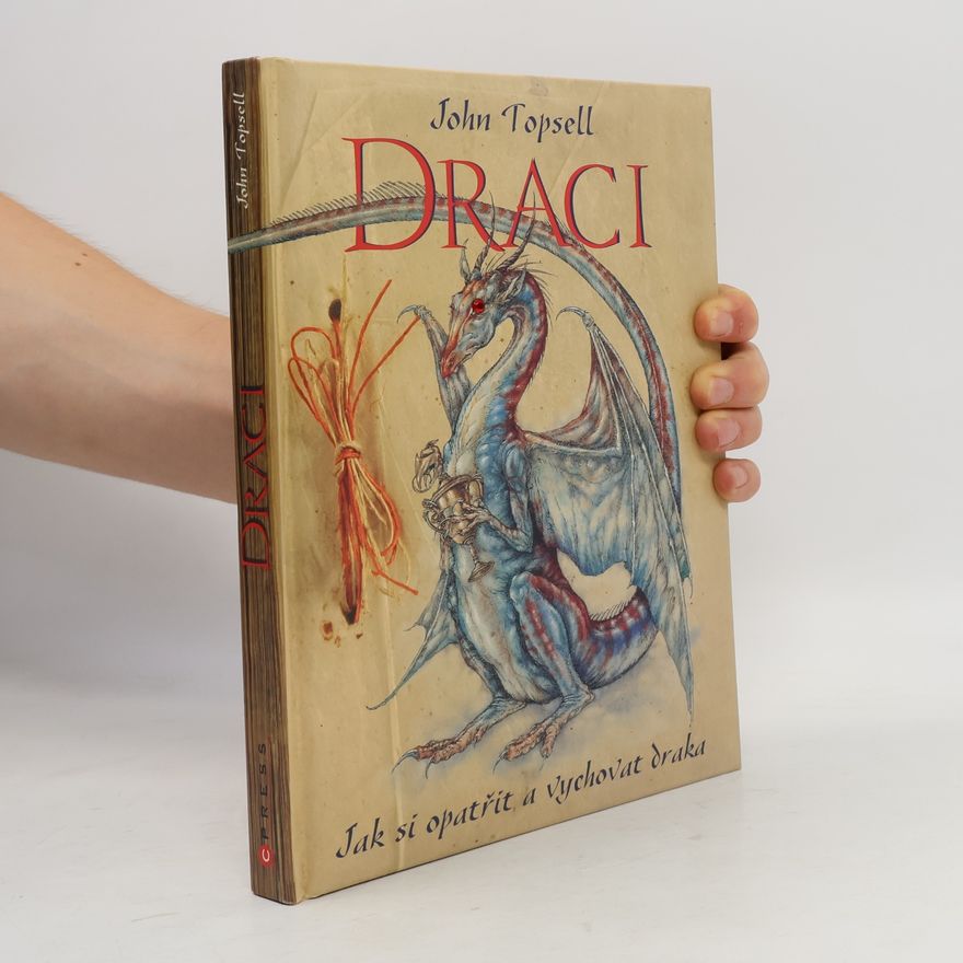 John Topsell Draci: Jak si opatřit a vychovat draka