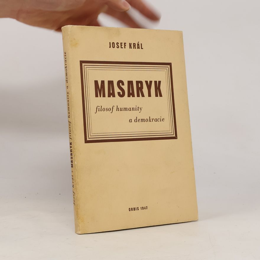Josef Král Masaryk, filosof humanity a demokracie