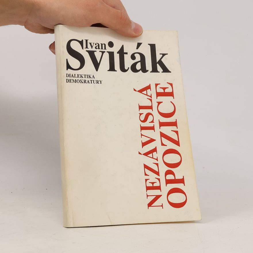 Ivan Sviták Nezávislá opozice : dialektika demokratury