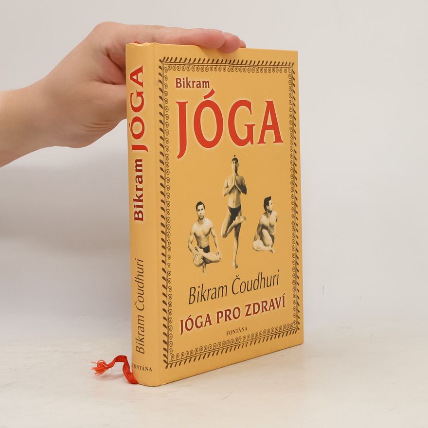 Bikram Choudhury Bikram jóga: Cesta k dokonalé fyzické kondici, pevnému zdraví a duševní vyrovnanosti