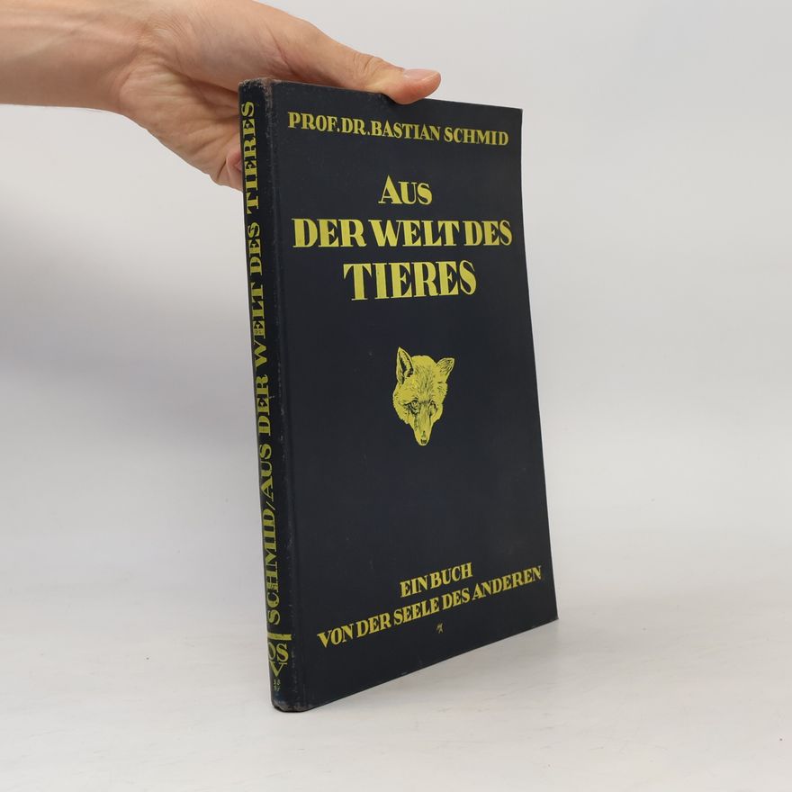 Bastian Schmid Aus der Welt des Tieres. Ein Buch von der Seele des Anderen