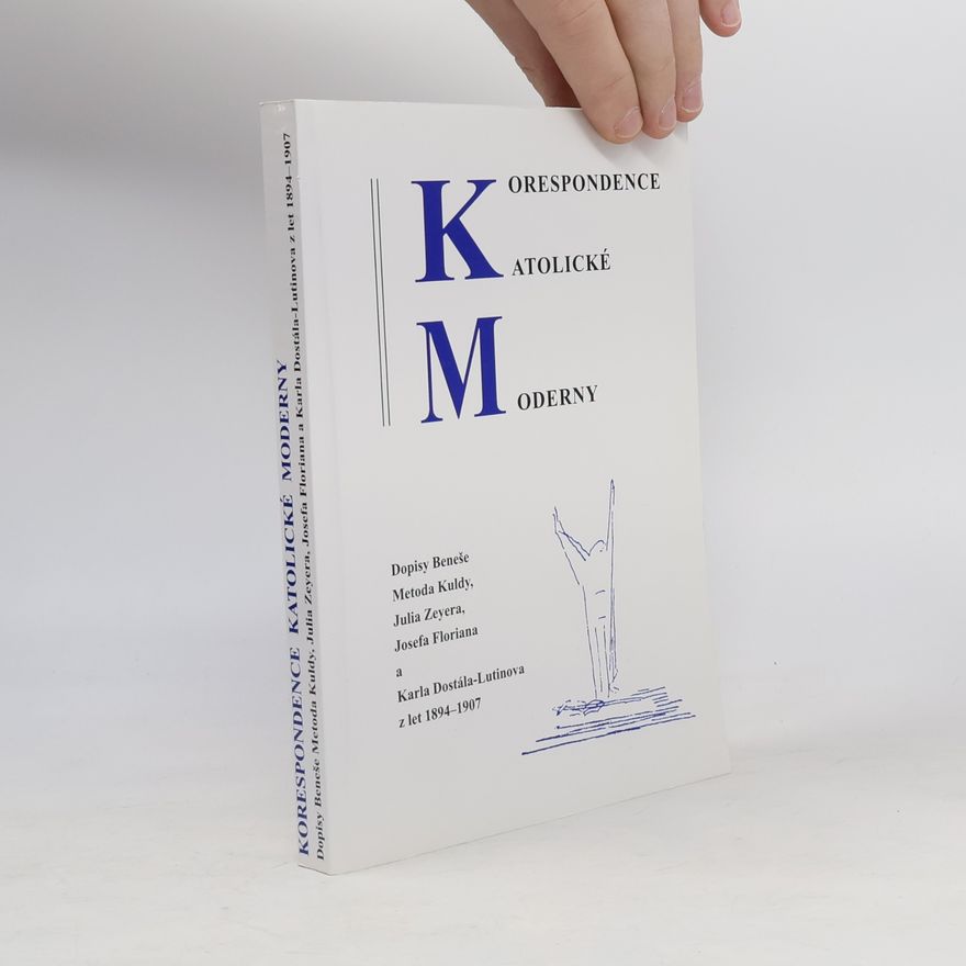Štěpán Kohout Korespondence Katolické moderny : dopisy Beneše Metoda Kuldy, Julia Zeyera, Josefa Floriana a Karla Dostála-Lutinova z let 1894-1907