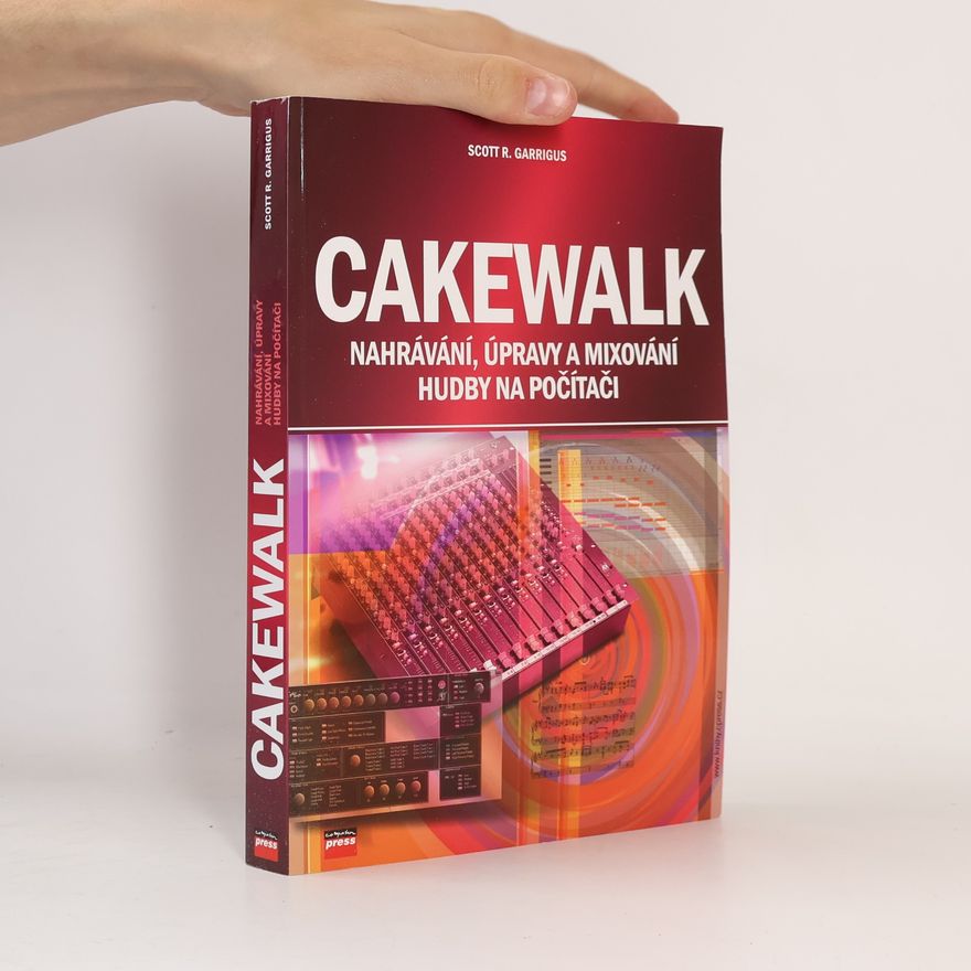 Scott R. Garrigus Cakewalk : nahrávání, úpravy a mixování hudby na počítači