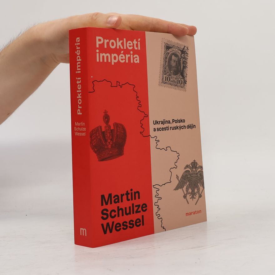 Martin Schulze Wessel Prokletí impéria: Ukrajina, Polsko a scestí ruských dějin