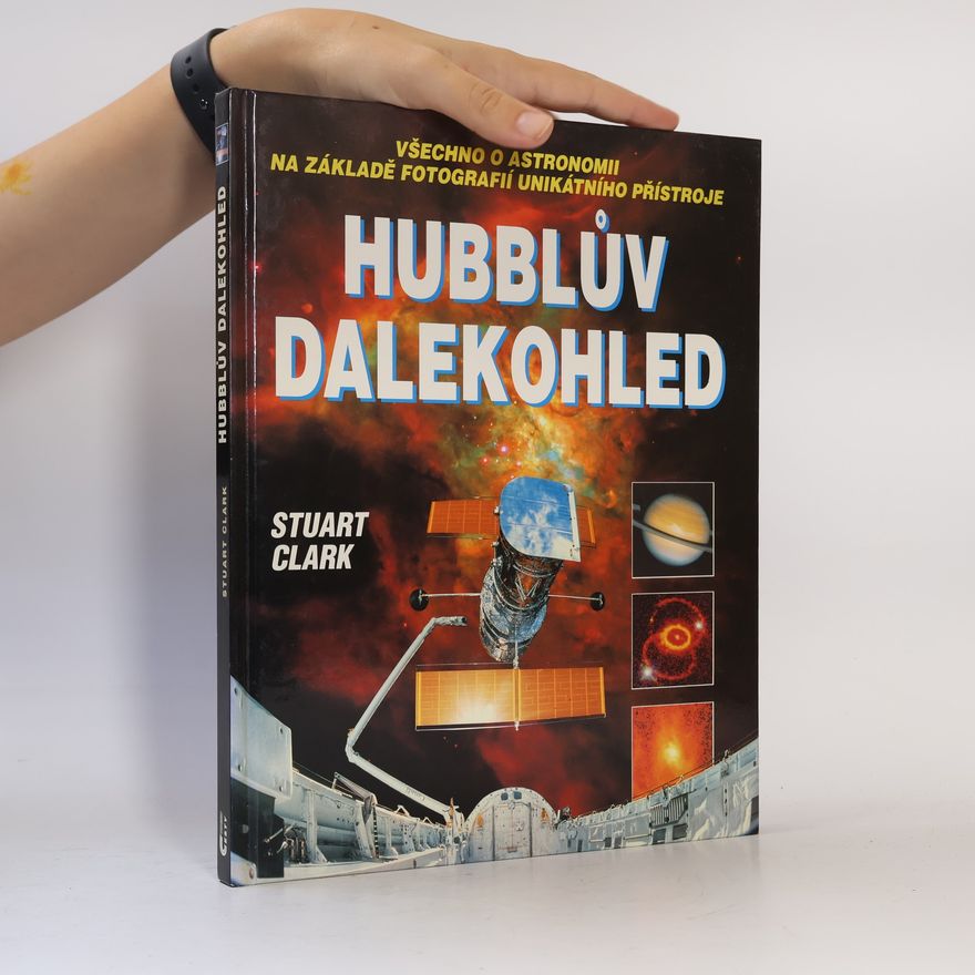 Stuart Clark Hubblův dalekohled: Všechno o astronomii na základě fotografií unikátního přístroje