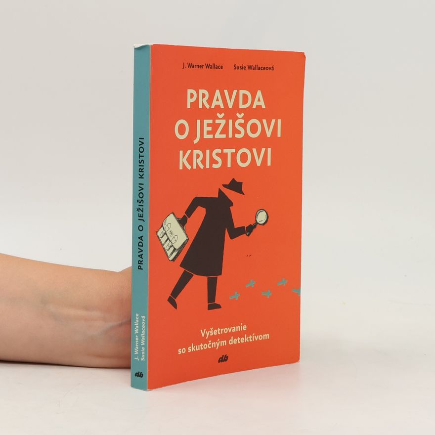 James Warner Wallace Pravda o Ježišovi Kristovi