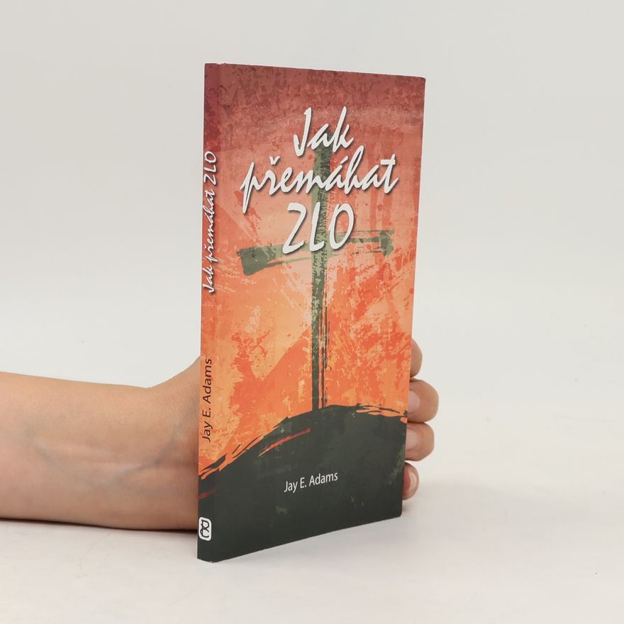 Jay E. Adams Jak přemáhat zlo