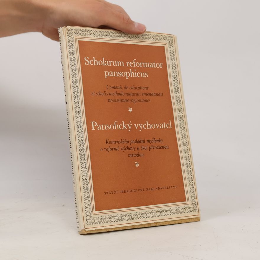 Jan Amos Komenský Scholarum reformator pansophicus. Pansofický vychovatel