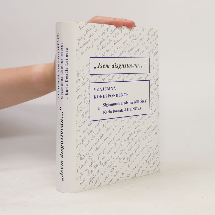 Sigismund Bouška "Jsem disgustován..." : vzájemná korespondence Sigismunda Ludvíka Boušky a Karla Dostála-Lutinova