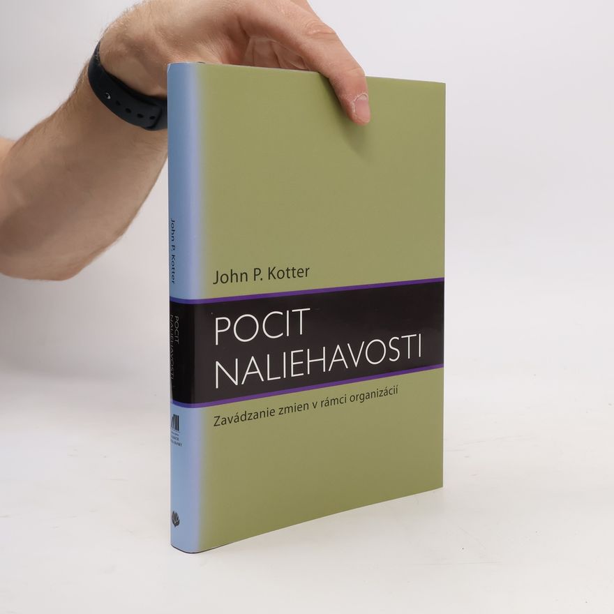 John P. Kotter Pocit naliehavosti. Zavádzanie zmien v rámci organizácií.