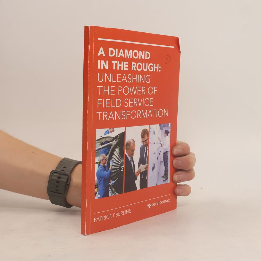 Patrice Eberline A Diamond in the Rough: Unleashing the Power of Field Service Transformation
