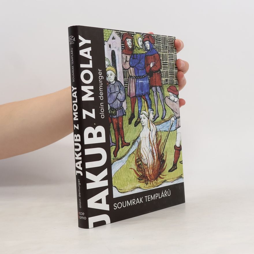 Alain Demurger Jakub z Molay: soumrak templářů