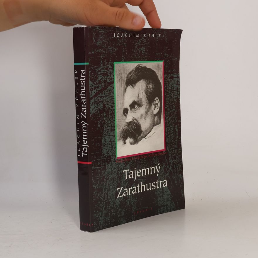 Joachim Köhler Tajemný Zarathustra. Biografie Friedricha Nietzscheho