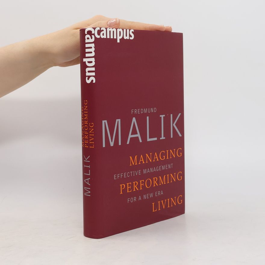 Fredmund Malik Managing, performing, living : effective management for a new era