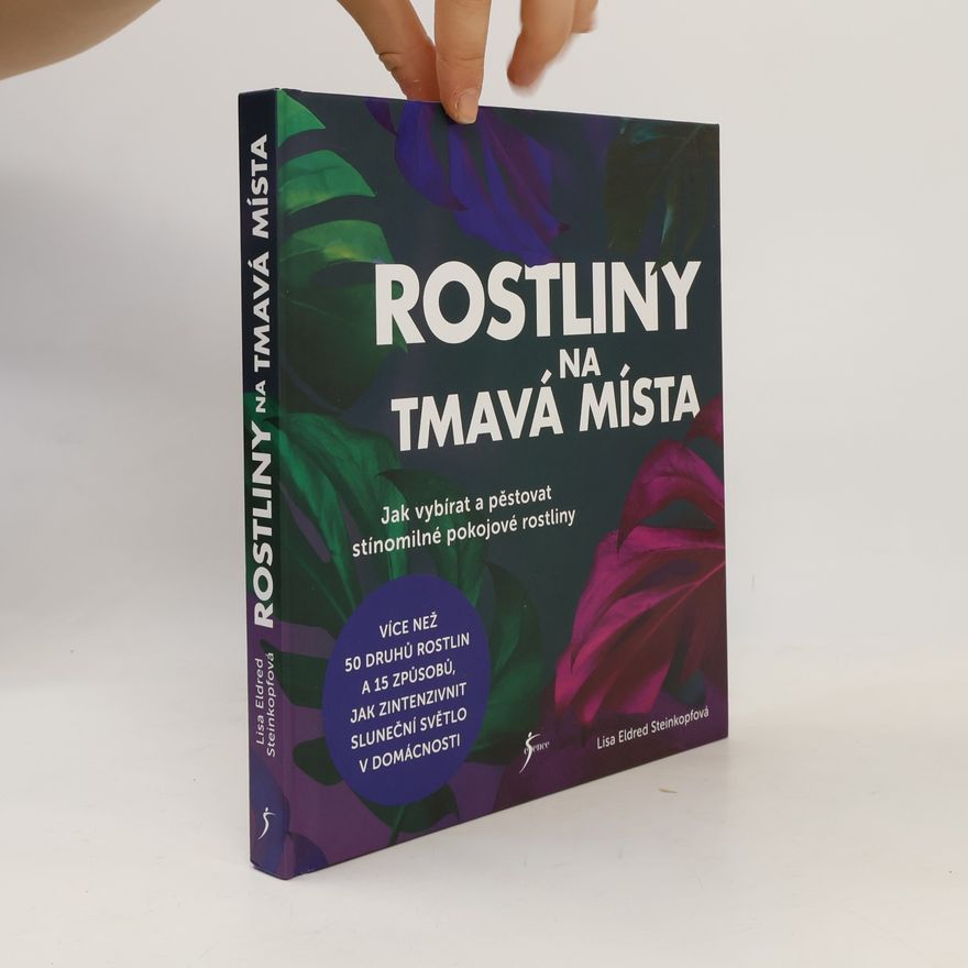 Lisa Eldred Steinkopf Rostliny na tmavá místa : jak vybírat a pěstovat stínomilné pokojové rostliny