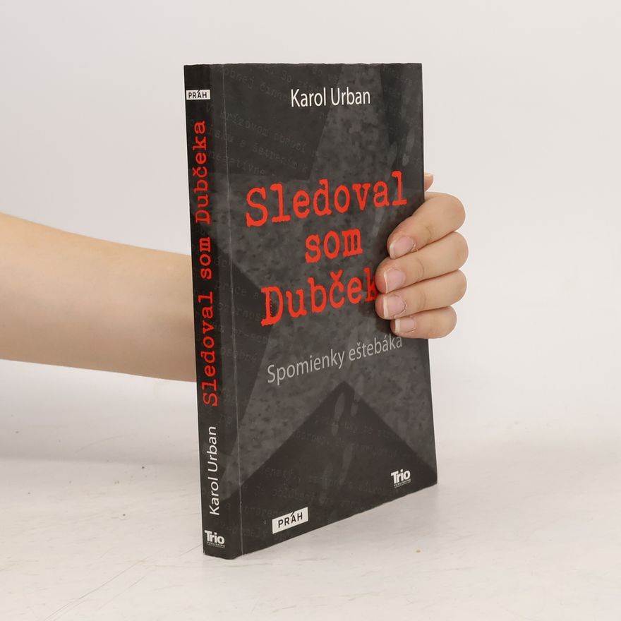 Karol Urban Sledoval som Dubčeka : spomienky eštebáka
