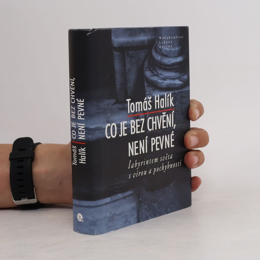 Tomáš Halík Co je bez chvění, není pevné. Labyrintem světa s vírou a pochybností