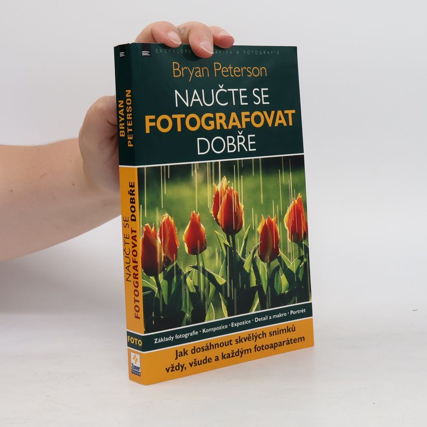 Bryan Peterson Naučte se fotografovat dobře: Jak dosáhnout skvělých snímků vždy, všude a každým fotoaparátem