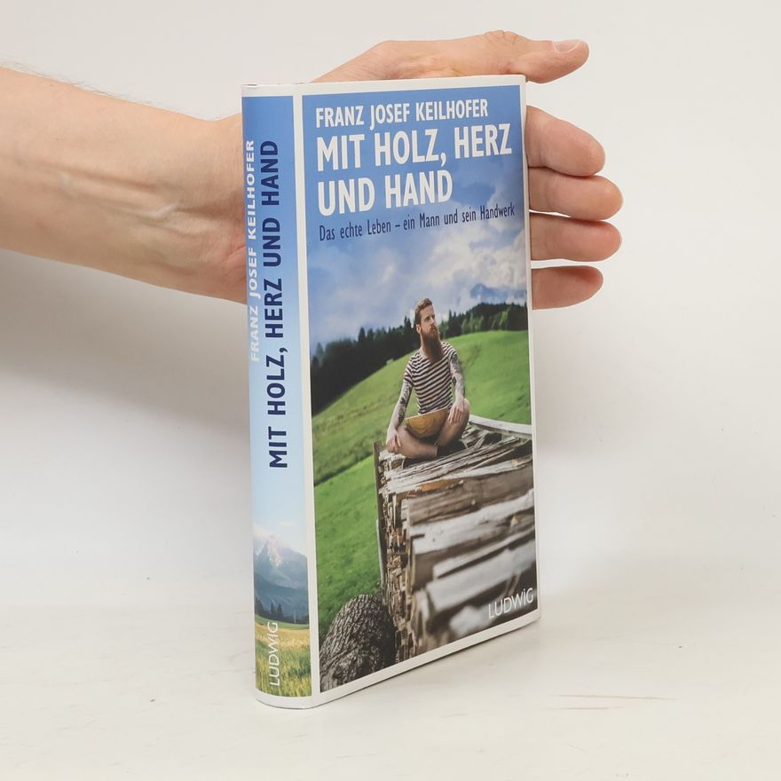 Franz Josef Keilhofer Mit Holz, Herz und Hand