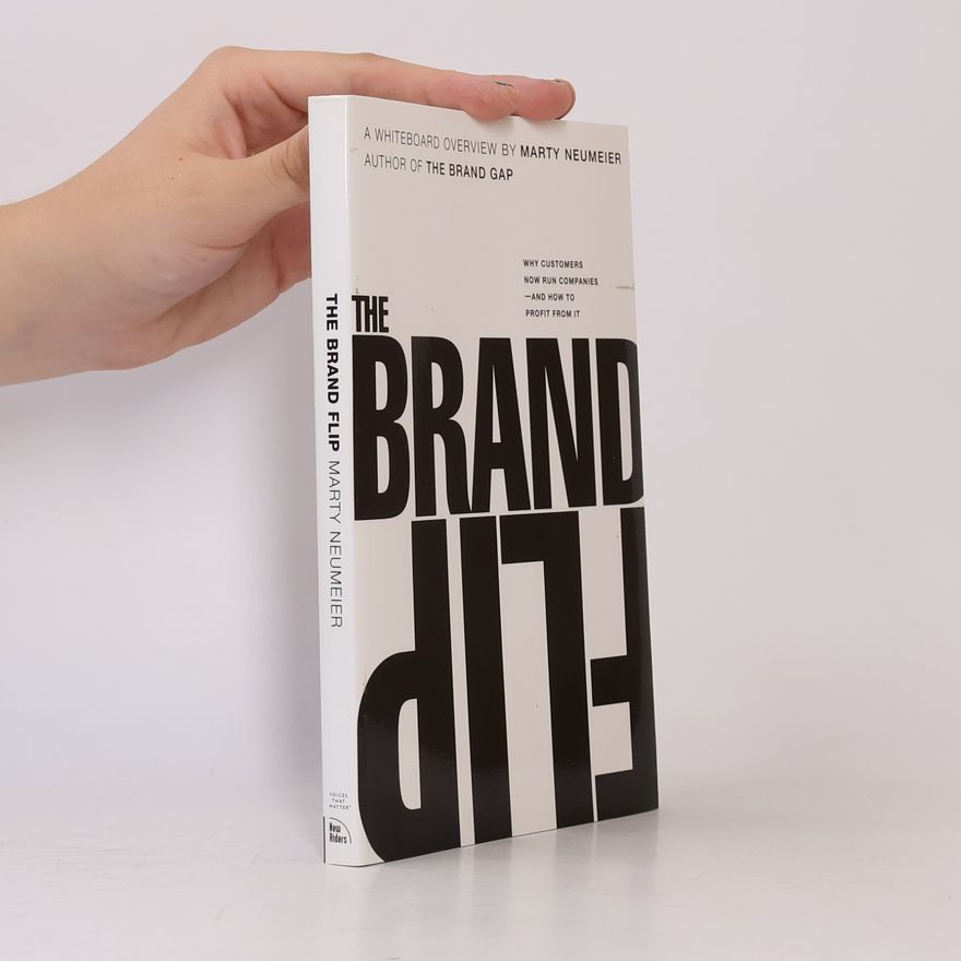 Marty Neumeier The brand flip : Why customers now run companies and how to profit from it