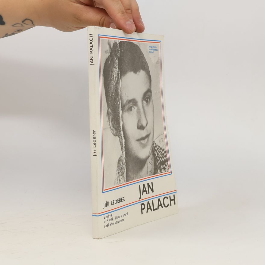 Jiří Lederer Jan Palach. Zpráva o životě, činu a smrti českého studenta