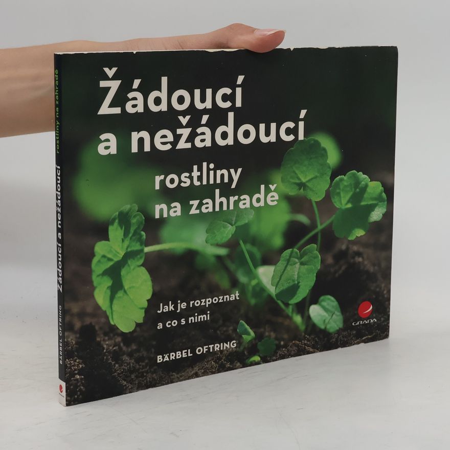 Bärbel Oftring Žádoucí a nežádoucí rostliny na zahradě - Jak je rozpoznat a co s nimi