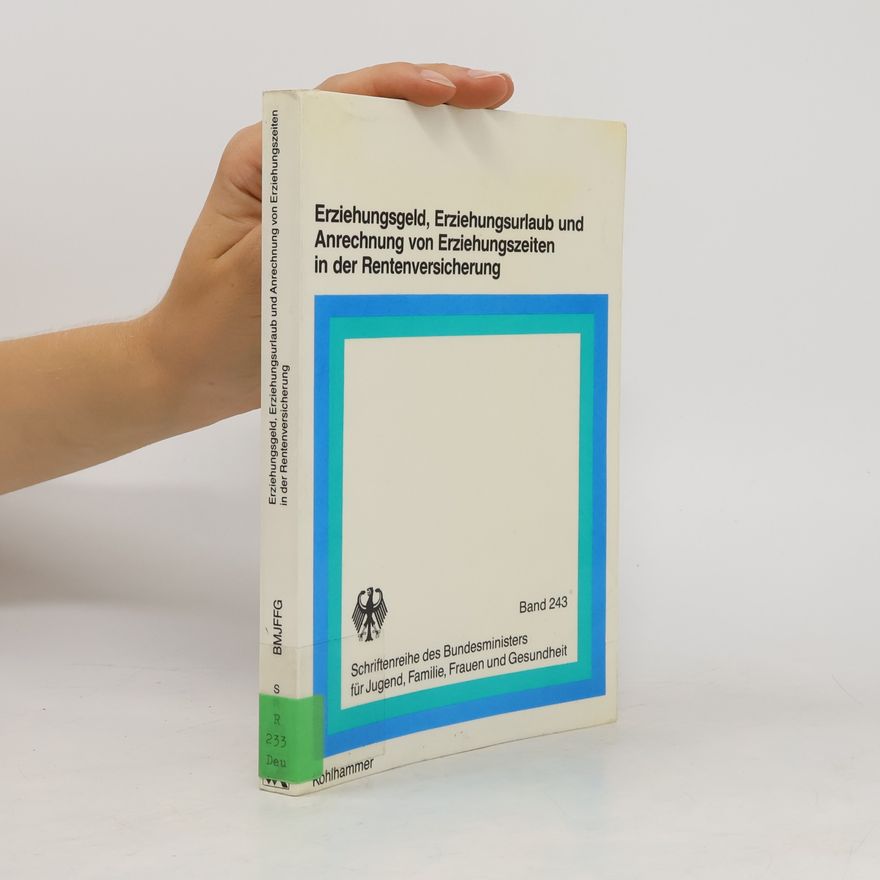 Bundesminister für Jugend, Familie, Frauen und Gesundheit Schriftenreihe des Bundesministers für Jugend, Familie, Frauen und Gesundheit - 243: Erziehungsgeld, Erziehungsurlaub und Anrechnung von Erziehungszeiten in der Rentenversicherung