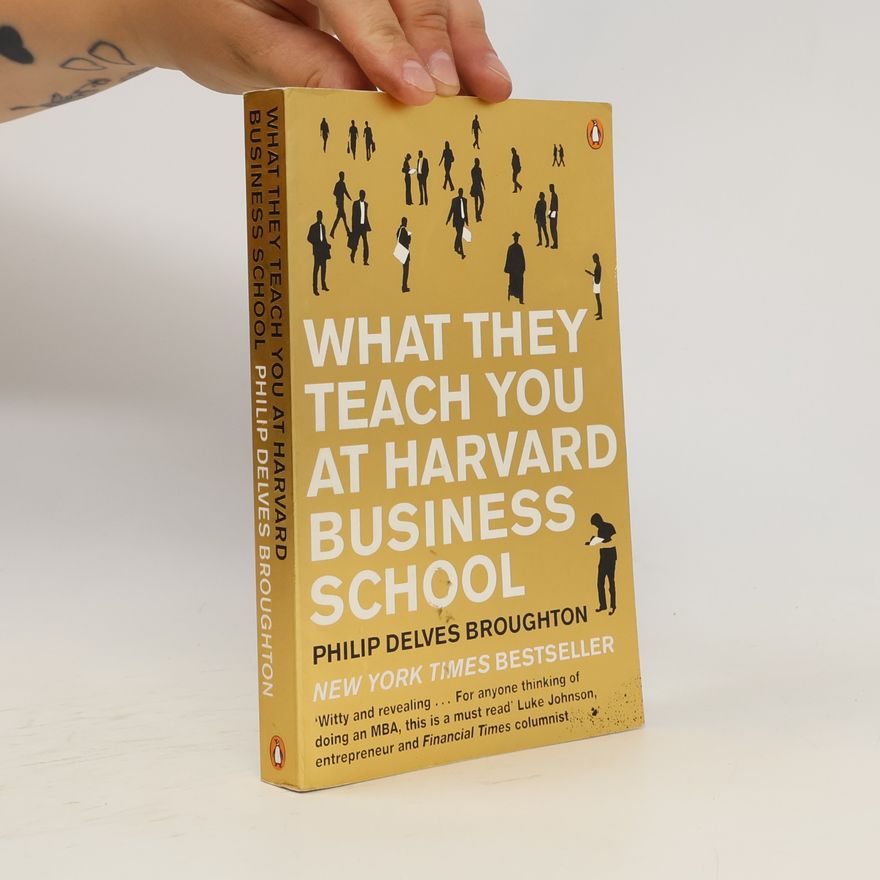 Philip Delves Broughton What They Teach You at Harvard Business School
