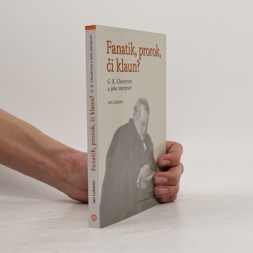 Jan Lukavec Fanatik, prorok, či klaun? G.K. Chesterton a jeho interpreti