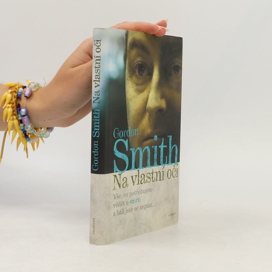 Gordon Smith Na vlastní oči: Vše, co potřebujete vědět o smrti a báli jste se zeptat...