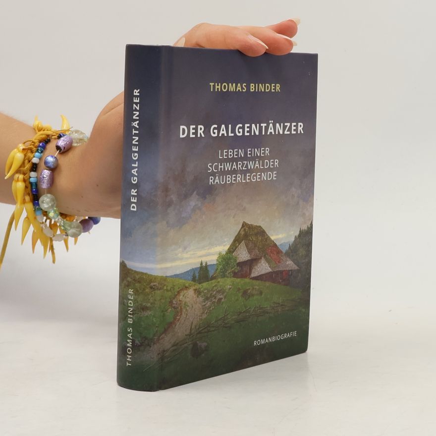 Thomas Binder Der Galgentänzer. Leben einer Schwarzwälder Räuberlegende