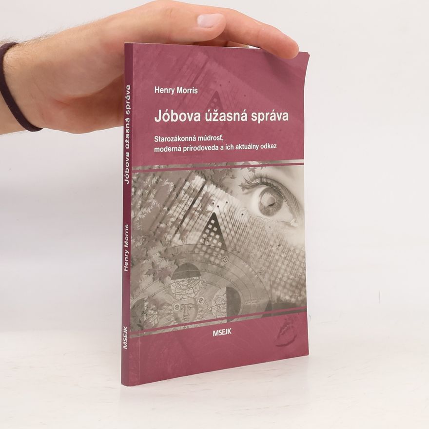 Henry Morris Jóbova úžasná správa: starozákonná múdrosť, moderná prírodoveda a ich aktuálny odkaz