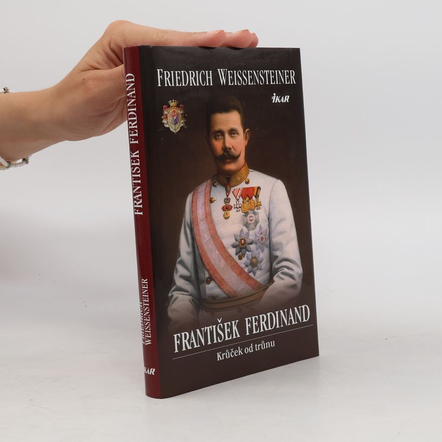 Friedrich Weissensteiner František Ferdinand : krůček od trůnu