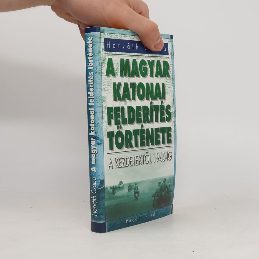Csaba Horváth A magyar katonai felderítés története