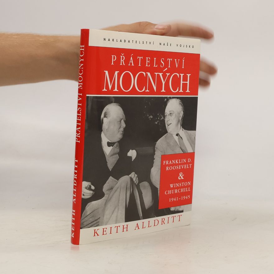 Keith Alldritt Přátelství mocných : Franklin D. Roosevelt a Winston Churchill 1941-1945