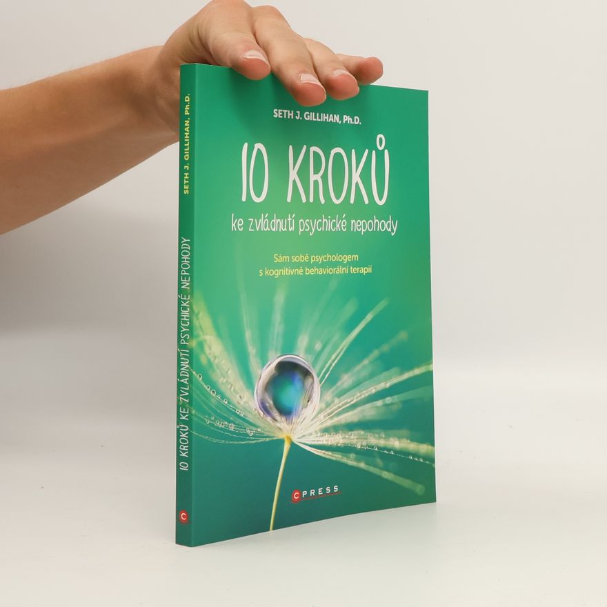 Seth Gillihan 10 kroků ke zvládnutí psychické nepohody: Sám sobě psychologem s kognitivně behaviorální terapií