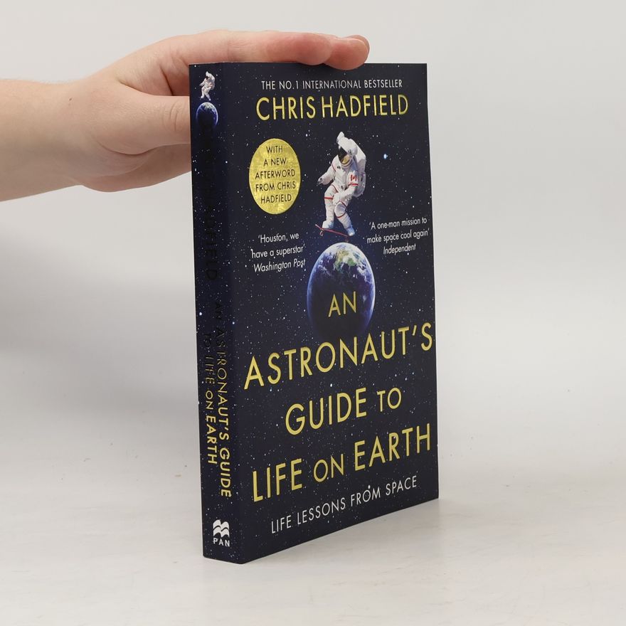 Chris Austin Hadfield An Astronaut's Guide to Life on Earth