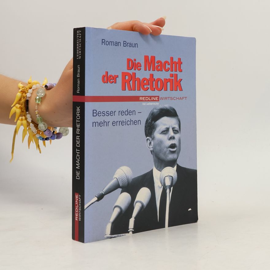 Roman Braun Die Macht der Rhetorik. Besser reden - mehr erreichen