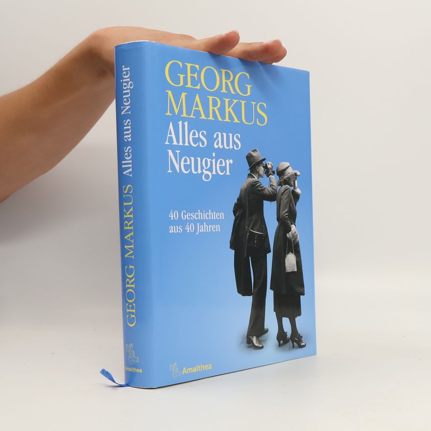 Georg Markus Alles aus Neugier: 40 Geschichten aus 40 Jahren