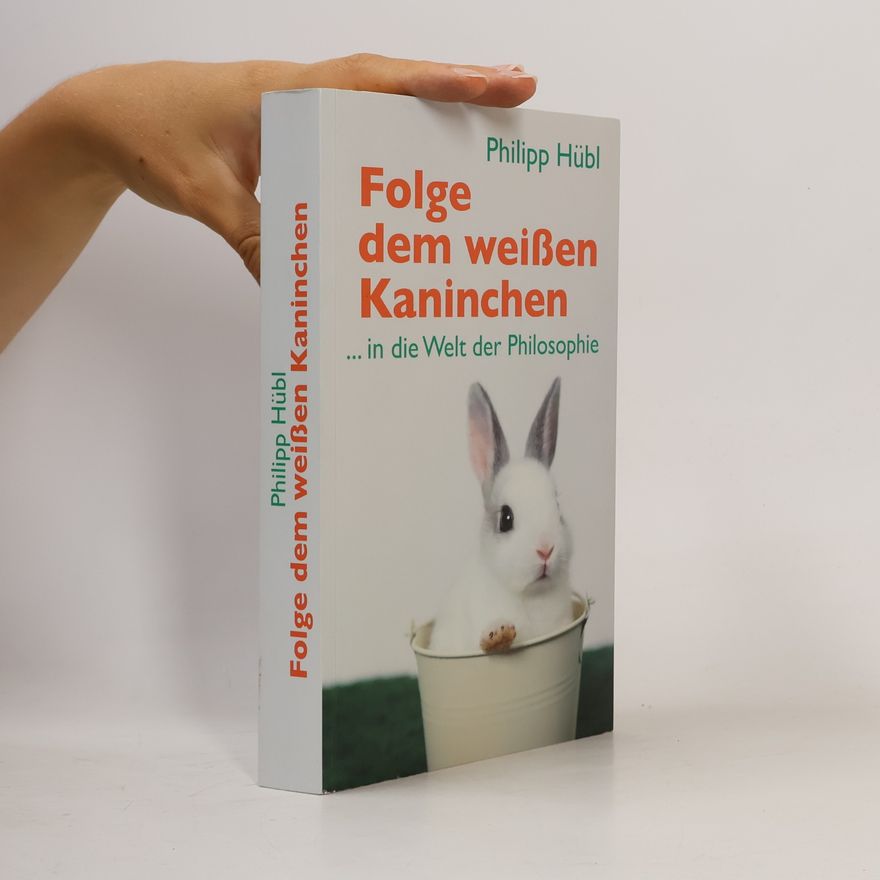 Philipp Hübl Folge dem weißen Kaninchen ... in die Welt der Philosophie