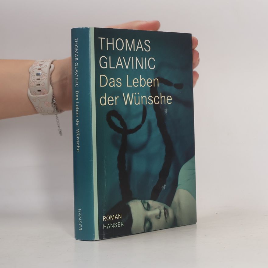 Thomas Glavinic Das Leben der Wünsche