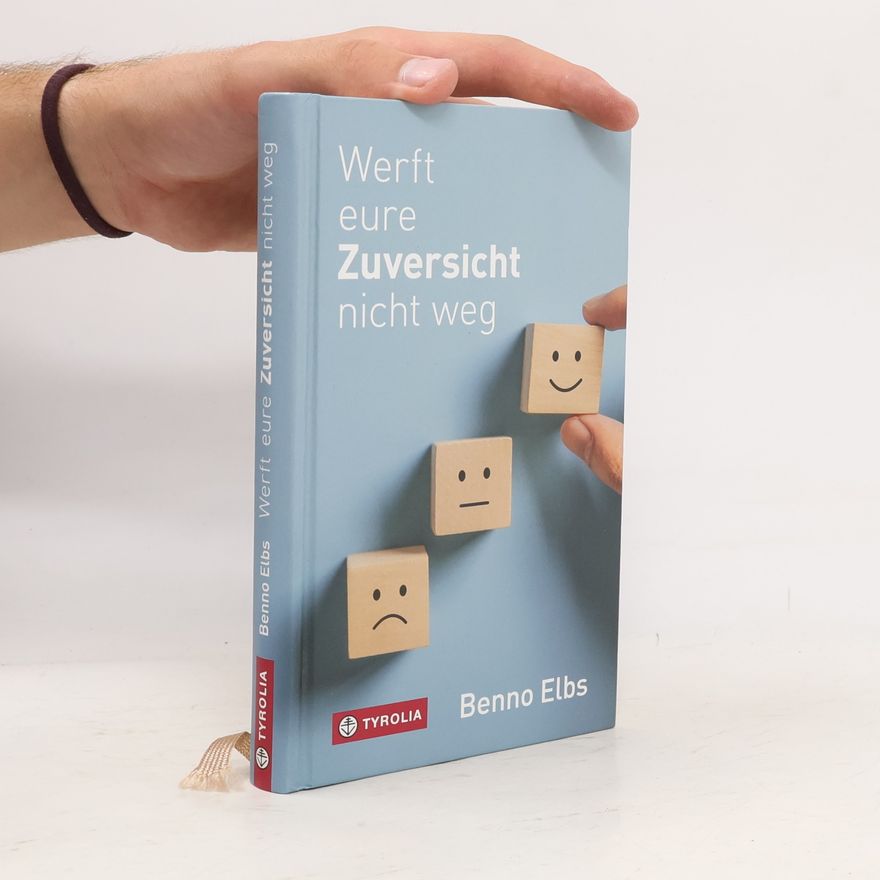 Benno Elbs Werft eure Zuversicht nicht weg. Mit Vertrauen und Zuversicht in die Zukunft. Spirituelle Ermutigungen