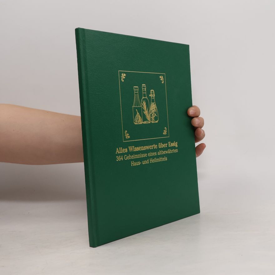 Autorenkollektiv Alles Wissenswerte über Essig. 364 Geheimnisse eines altbewährten Haus- und Heilmittels