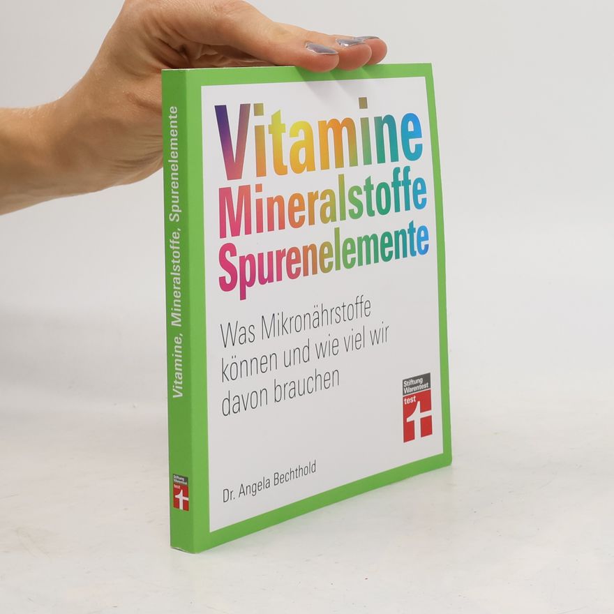 Dr. Angela Bechthold Vitamine, Mineralstoffe, Spurenelemente. Was Mikronährstoffe können und wie viel wir davon brauchen