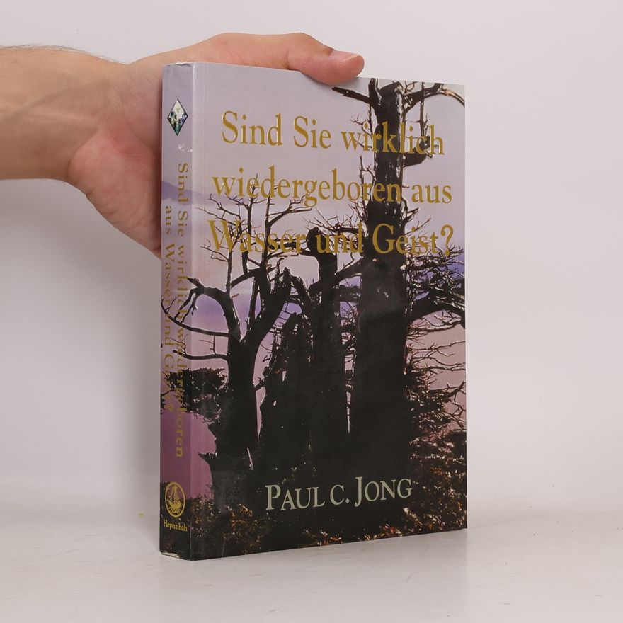 Paul C. Jong Sind Sie wirklich wiedergeboren aus Wasser und Geist?