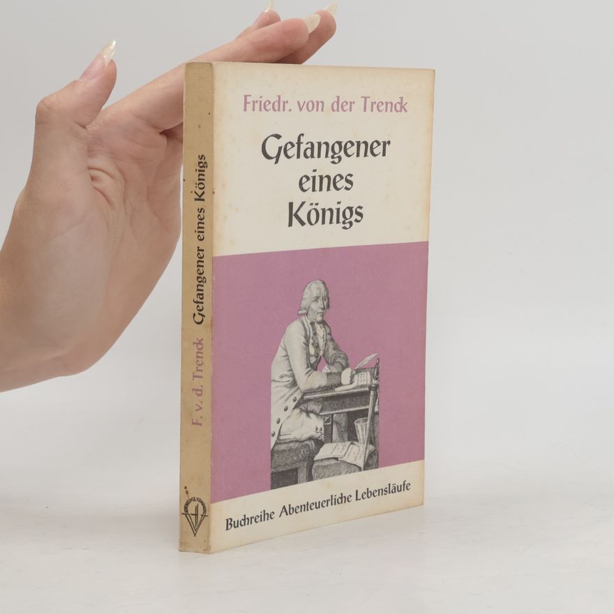 Friedrich von der Trenck Gefangener eines Königs