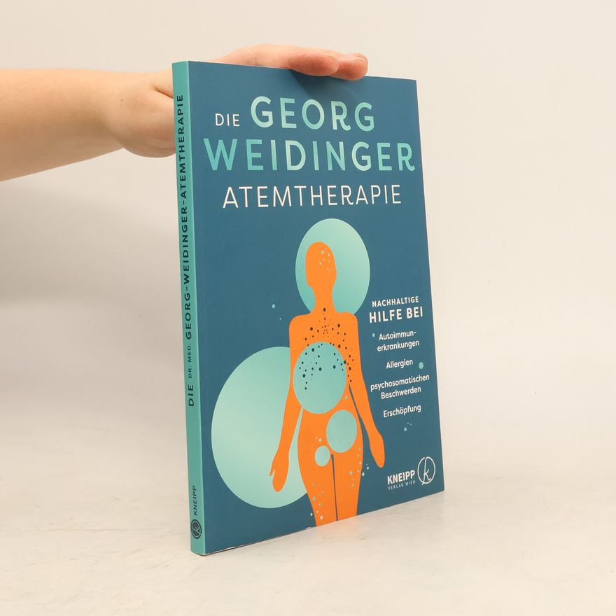 Georg Weidinger Die Georg Weidinger Atemtherapie. Nachhaltige Hilfe bei Autoimmunerkrankungen, Allergien, psychosomatischen Beschwerden, Erschöpfung