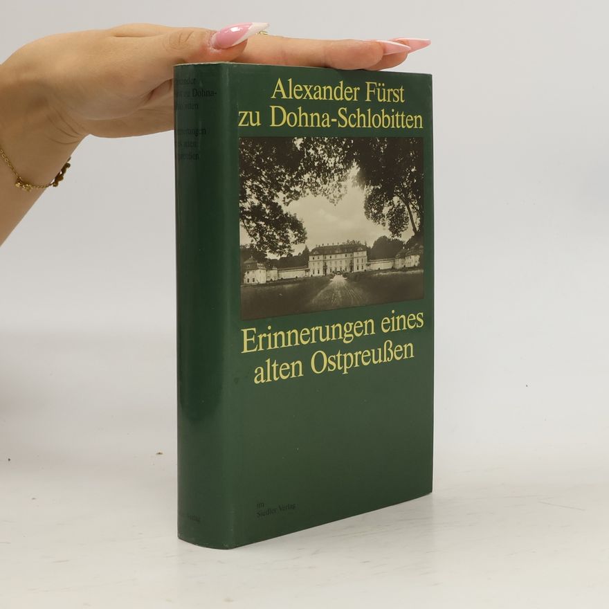 Alexander zu Dohna Schlobitten Erinnerungen eines alten Ostpreussen